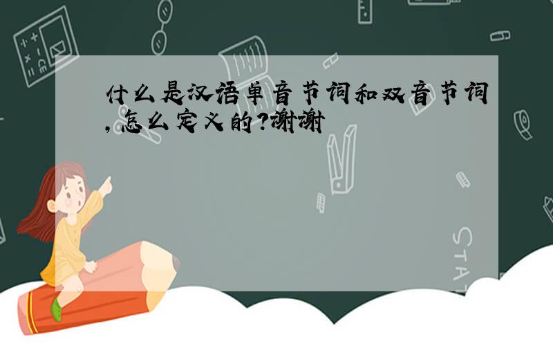 什么是汉语单音节词和双音节词,怎么定义的?谢谢