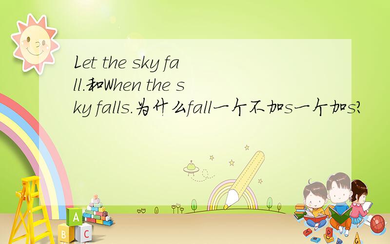 Let the sky fall.和When the sky falls.为什么fall一个不加s一个加s?