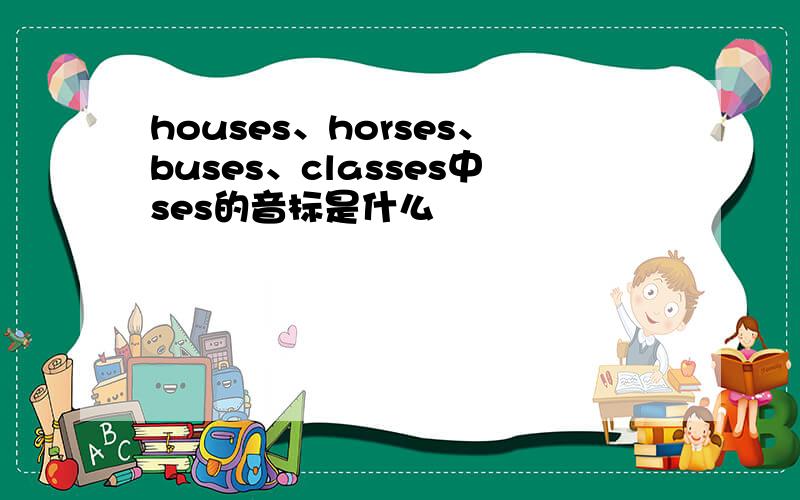 houses、horses、buses、classes中ses的音标是什么