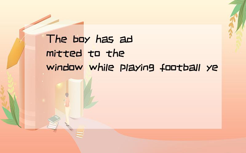 The boy has admitted to the window while playing football ye