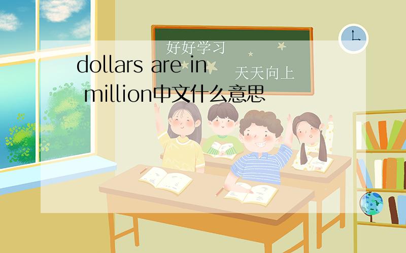 dollars are in million中文什么意思