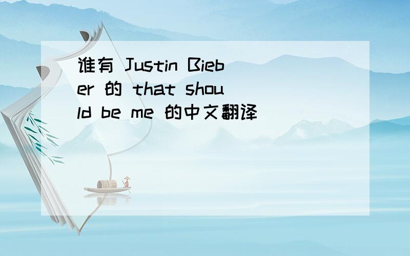 谁有 Justin Bieber 的 that should be me 的中文翻译