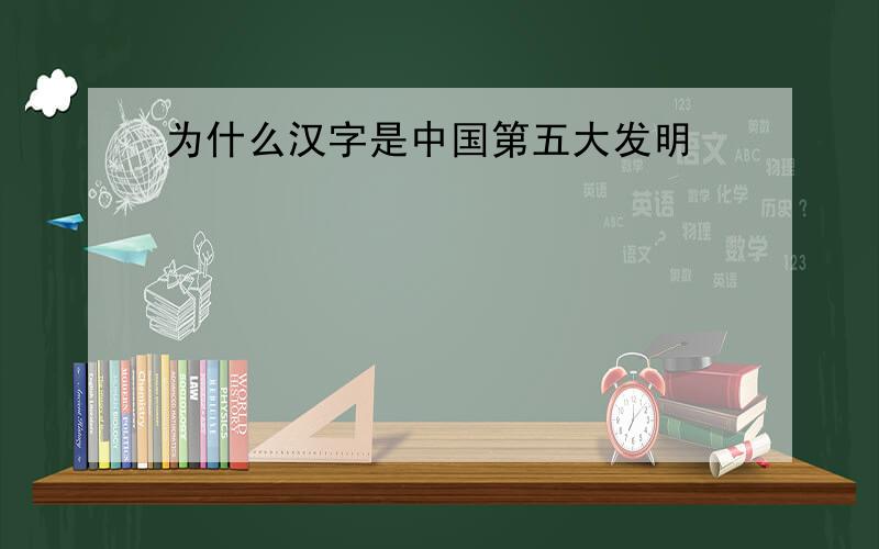 为什么汉字是中国第五大发明