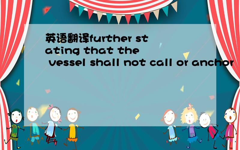 英语翻译further stating that the vessel shall not call or anchor