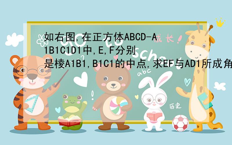 如右图,在正方体ABCD-A1B1C1D1中,E,F分别是棱A1B1,B1C1的中点,求EF与AD1所成角