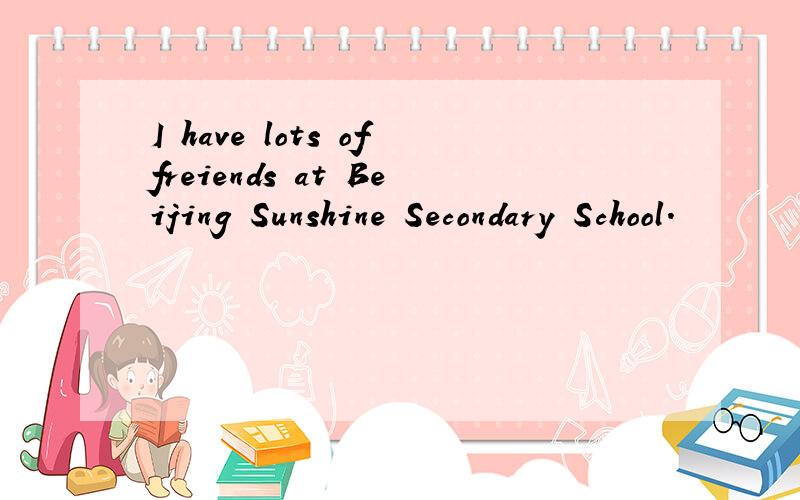 I have lots offreiends at Beijing Sunshine Secondary School.