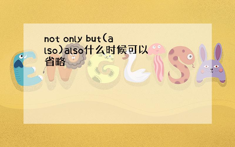 not only but(also)also什么时候可以省略