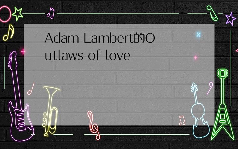Adam Lambert的Outlaws of love