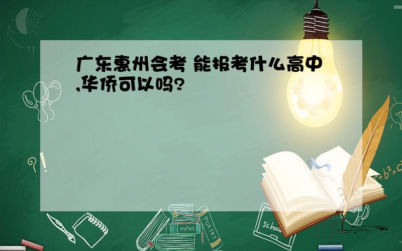 广东惠州会考 能报考什么高中,华侨可以吗?