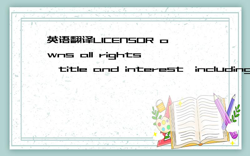 英语翻译LICENSOR owns all rights,title and interest,including wi