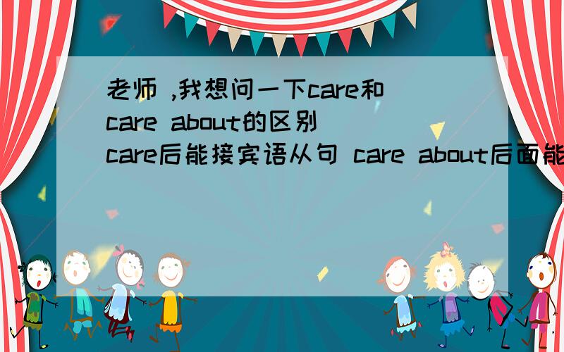 老师 ,我想问一下care和care about的区别 care后能接宾语从句 care about后面能接从句么?