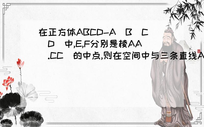 在正方体ABCD-A`B`C`D`中,E,F分别是棱AA`.CC`的中点,则在空间中与三条直线A`D`,EF,CD都相交