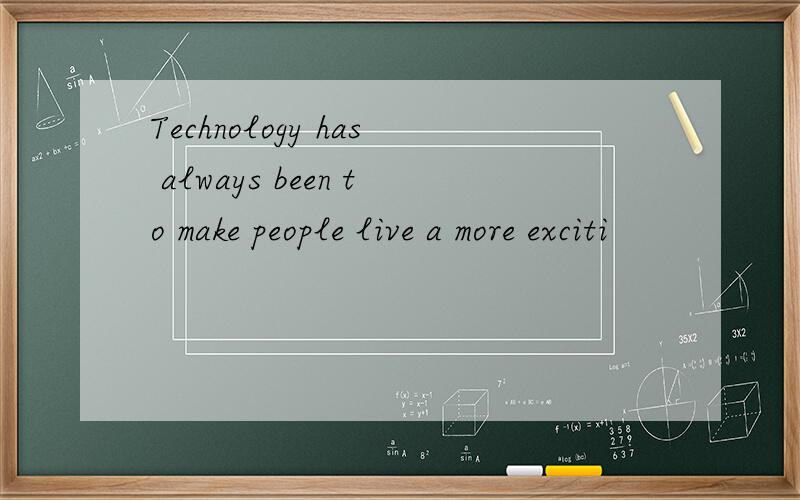 Technology has always been to make people live a more exciti