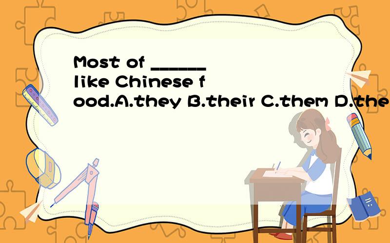 Most of ______like Chinese food.A.they B.their C.them D.thei