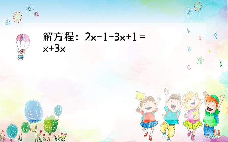解方程：2x−1−3x+1＝x+3x