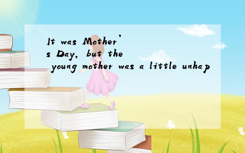 It was Mother’s Day, but the young mother was a little unhap