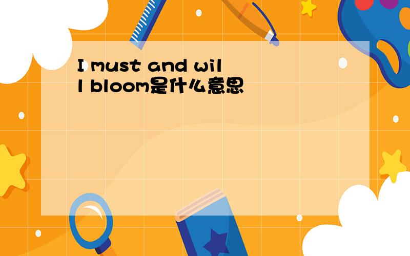 I must and will bloom是什么意思
