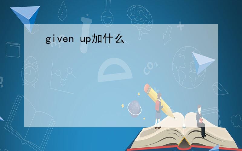 given up加什么