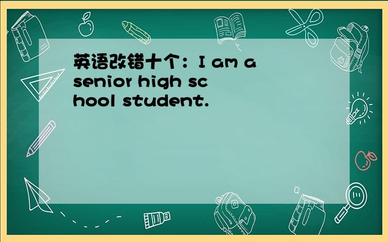 英语改错十个：I am a senior high school student.