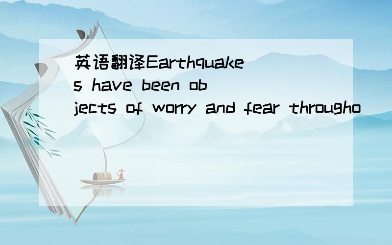 英语翻译Earthquakes have been objects of worry and fear througho