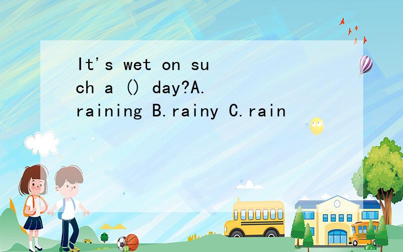 It's wet on such a () day?A.raining B.rainy C.rain