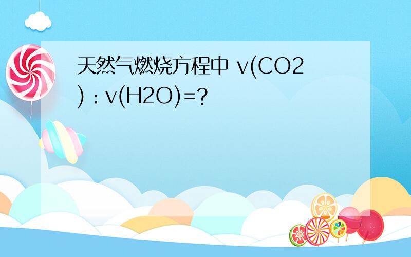 天然气燃烧方程中 v(CO2)：v(H2O)=?