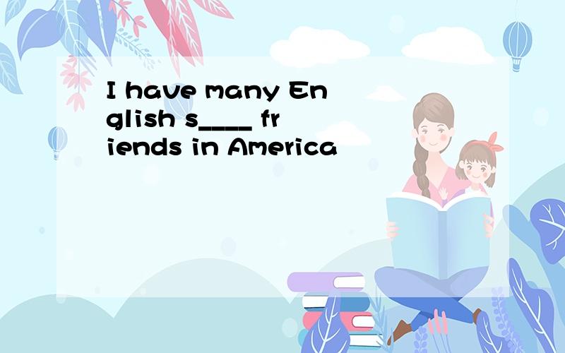 I have many English s____ friends in America