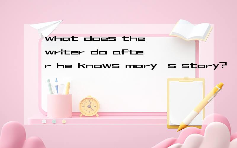 what does the writer do after he knows mary's story?