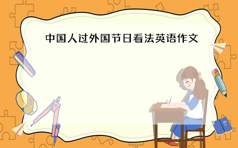 中国人过外国节日看法英语作文