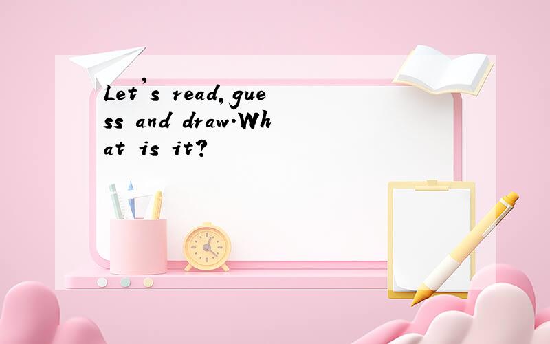 Let's read,guess and draw.What is it?