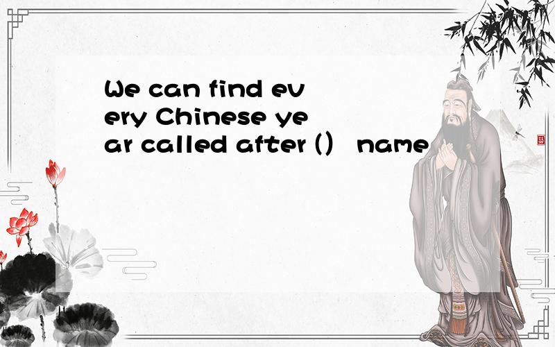 We can find every Chinese year called after (） name