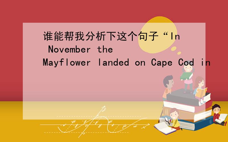 谁能帮我分析下这个句子“In November the Mayflower landed on Cape Cod in
