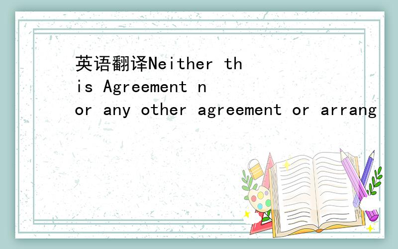 英语翻译Neither this Agreement nor any other agreement or arrang