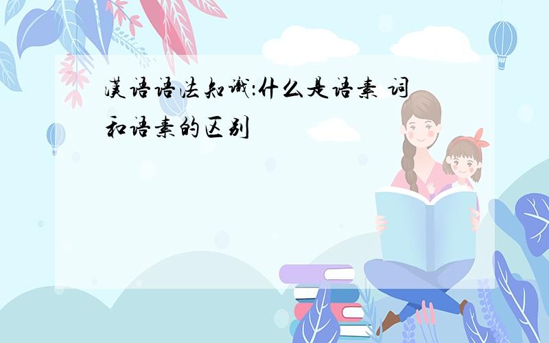 汉语语法知识：什么是语素 词和语素的区别