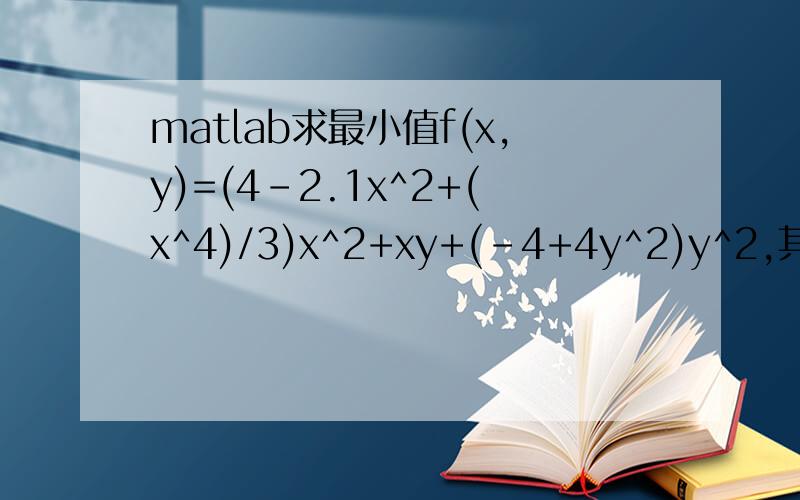 matlab求最小值f(x,y)=(4-2.1x^2+(x^4)/3)x^2+xy+(-4+4y^2)y^2,其中x属于