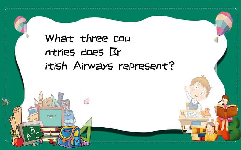 What three countries does British Airways represent?