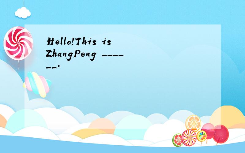 Hello!This is ZhangPeng ______.