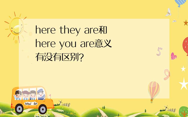 here they are和here you are意义有没有区别?