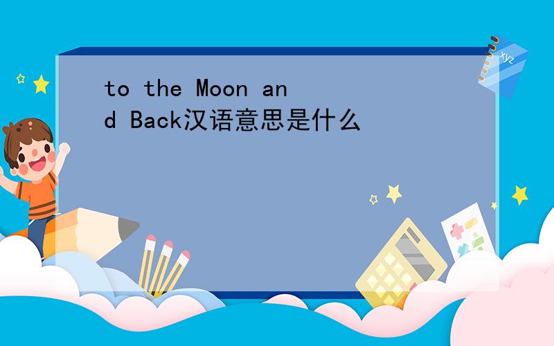 to the Moon and Back汉语意思是什么