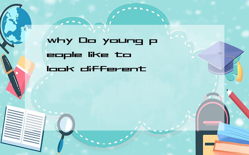 why Do young people like to look different