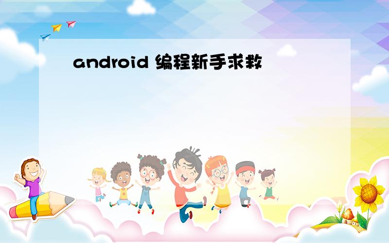 android 编程新手求救