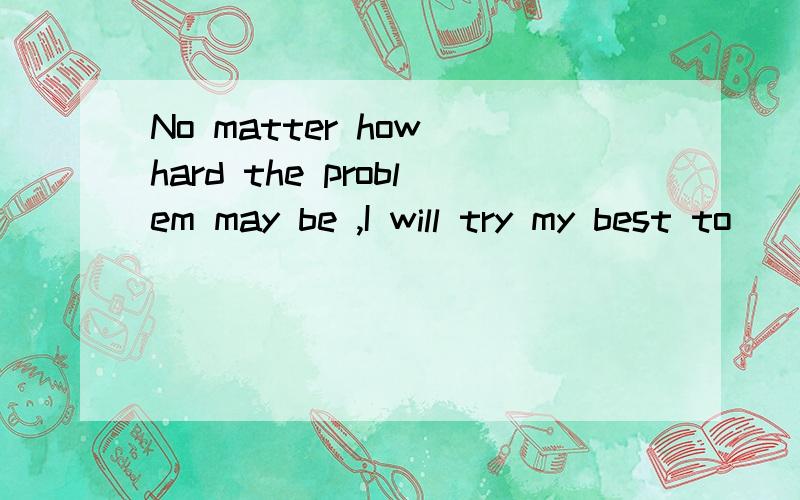No matter how hard the problem may be ,I will try my best to