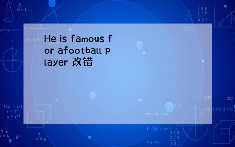 He is famous for afootball player 改错