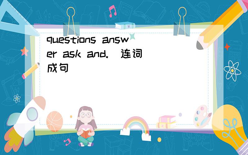 questions answer ask and.(连词成句）