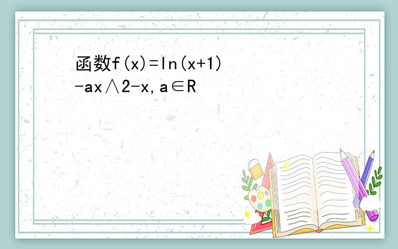 函数f(x)=ln(x+1)-ax∧2-x,a∈R