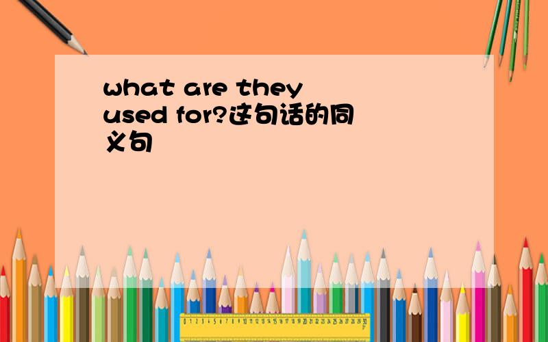 what are they used for?这句话的同义句