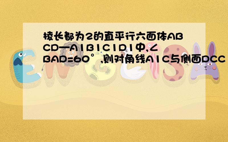 棱长都为2的直平行六面体ABCD—A1B1C1D1中,∠BAD=60°,则对角线A1C与侧面DCC1D1所成角的正弦值为