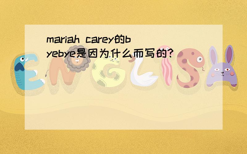 mariah carey的byebye是因为什么而写的?
