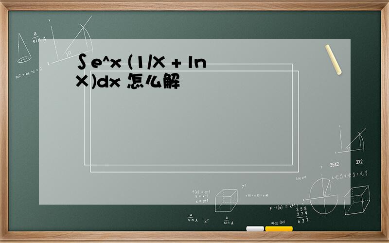 ∫e^x (1/X + ln×)dx 怎么解