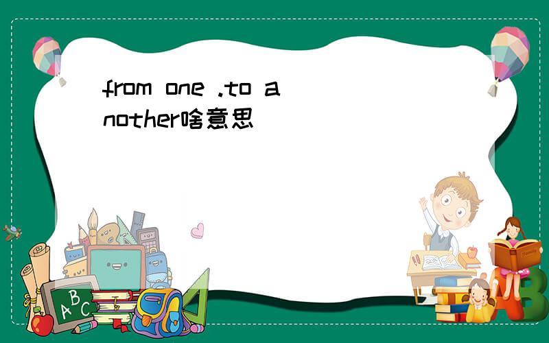 from one .to another啥意思